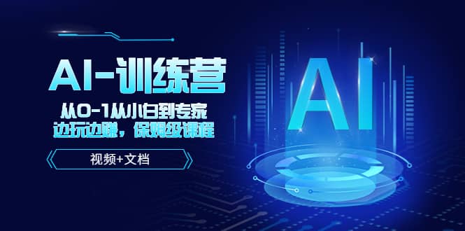 人工智能AI-训练营，从0-1从小白到专家，边玩边赚 保姆级课程（视频+文档）风钥吧-网创项目资源站-副业项目-创业项目-搞钱项目风钥吧