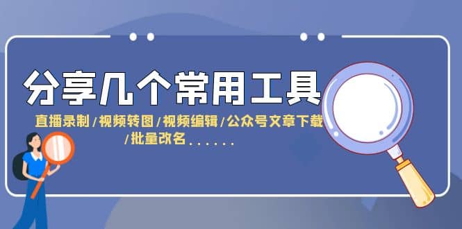 分享几个常用工具 直播录制/视频转图/视频编辑/公众号文章下载/改名……风钥吧-网创项目资源站-副业项目-创业项目-搞钱项目风钥吧
