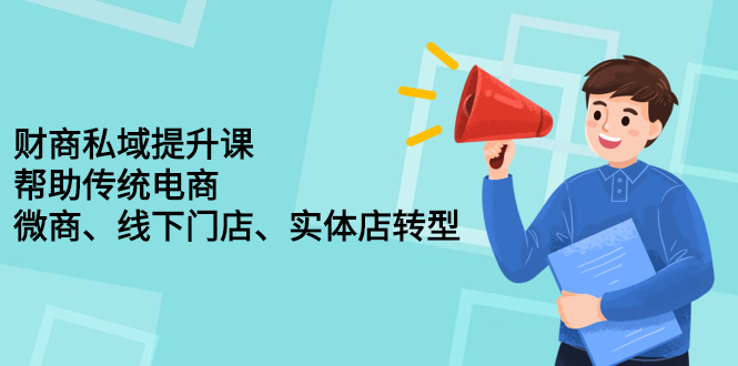 财商私域提升课，帮助传统电商、微商、线下门店、实体店转型风钥吧-网创项目资源站-副业项目-创业项目-搞钱项目风钥吧