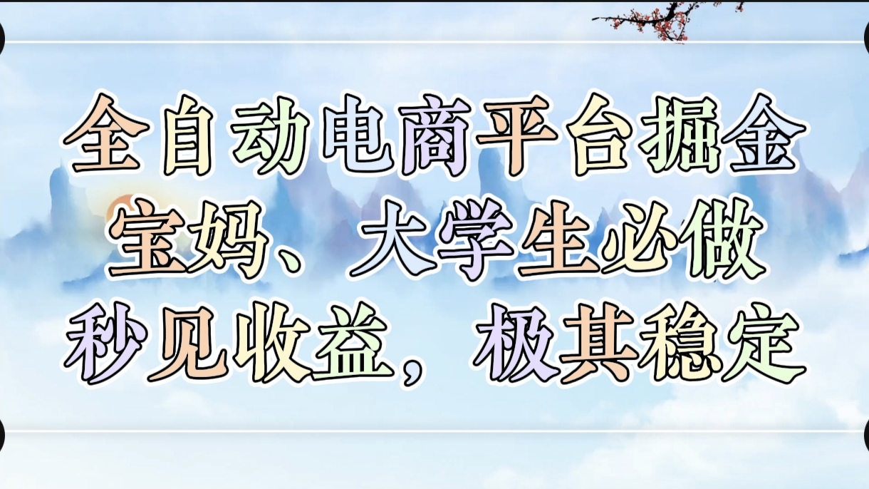 全自动电商平台掘金，宝妈，大学生必做，秒见收益，极其稳定风钥吧-网创项目资源站-副业项目-创业项目-搞钱项目风钥吧