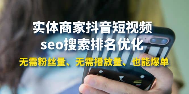 实体商家抖音短视频seo搜索排名优化：无需粉丝量、无需播放量、也能爆单风钥吧-网创项目资源站-副业项目-创业项目-搞钱项目风钥吧