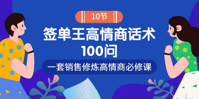 销冠神课-签单王高情商话术100问：一套销售修炼高情商必修课！风钥吧-网创项目资源站-副业项目-创业项目-搞钱项目风钥吧