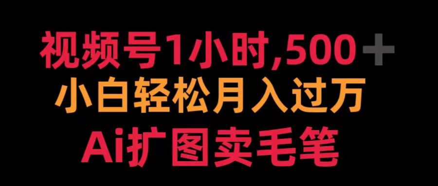 视频号每天1小时，收入500＋，Ai扩图卖毛笔风钥吧-网创项目资源站-副业项目-创业项目-搞钱项目风钥吧