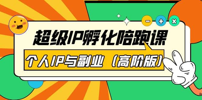 超级IP孵化陪跑课：个人IP与副业（高阶版）41节课风钥吧-网创项目资源站-副业项目-创业项目-搞钱项目风钥吧