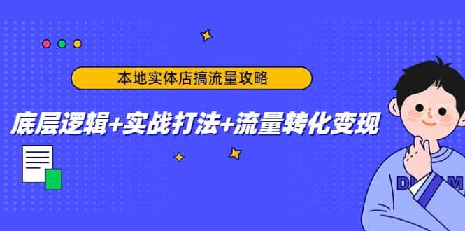 本地实体店搞流量攻略：底层逻辑+实战打法+流量转化变现风钥吧-网创项目资源站-副业项目-创业项目-搞钱项目风钥吧