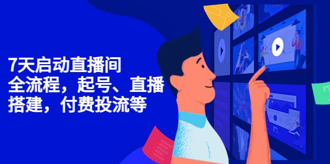 7天启动直播间，全流程起号、直播搭建，付费投流等风钥吧-网创项目资源站-副业项目-创业项目-搞钱项目风钥吧