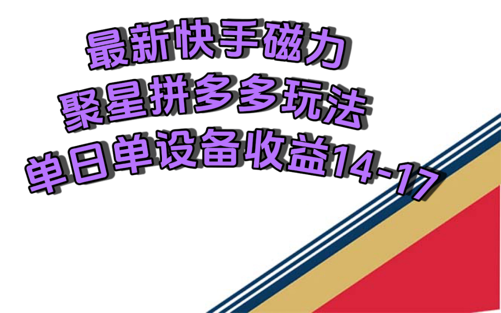 最新快手磁力聚星撸拼多多玩法，单设备单日收益14—17元风钥吧-网创项目资源站-副业项目-创业项目-搞钱项目风钥吧