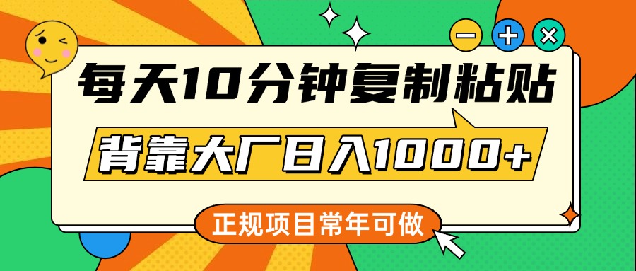 每天10分钟，复制粘贴，背靠大厂日入1000+，正规项目，常年可做风钥吧-网创项目资源站-副业项目-创业项目-搞钱项目风钥吧