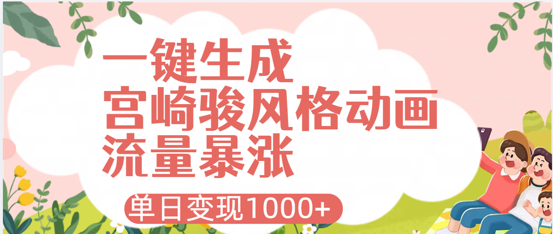 AI一键生成，宫崎骏风格动画，引爆流量密码，单日变现1000+风钥吧-网创项目资源站-副业项目-创业项目-搞钱项目风钥吧