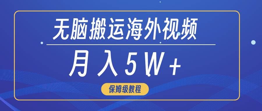 无脑搬运海外短视频，3分钟上手0门槛，月入5W+风钥吧-网创项目资源站-副业项目-创业项目-搞钱项目风钥吧