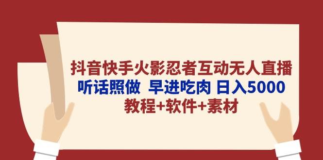 抖音快手火影忍者互动无人直播 听话照做  早进吃肉 日入5000+教程+软件…风钥吧-网创项目资源站-副业项目-创业项目-搞钱项目风钥吧