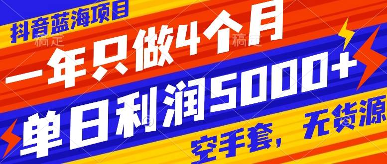 抖音蓝海项目，一年只做4个月，空手套，无货源，单日利润5000+风钥吧-网创项目资源站-副业项目-创业项目-搞钱项目风钥吧