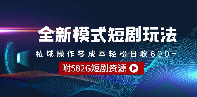 全新模式短剧玩法–私域操作零成本轻松日收600+（附582G短剧资源）风钥吧-网创项目资源站-副业项目-创业项目-搞钱项目风钥吧