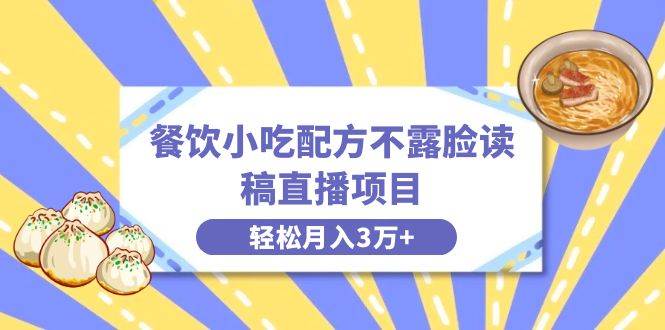 餐饮小吃配方不露脸读稿直播项目，无需露脸，月入3万+附小吃配方资源风钥吧-网创项目资源站-副业项目-创业项目-搞钱项目风钥吧