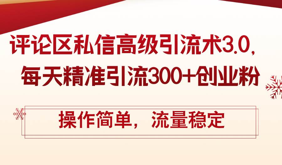 评论区私信高级引流术3.0，每天精准引流300+创业粉，操作简单，流量稳定风钥吧-网创项目资源站-副业项目-创业项目-搞钱项目风钥吧
