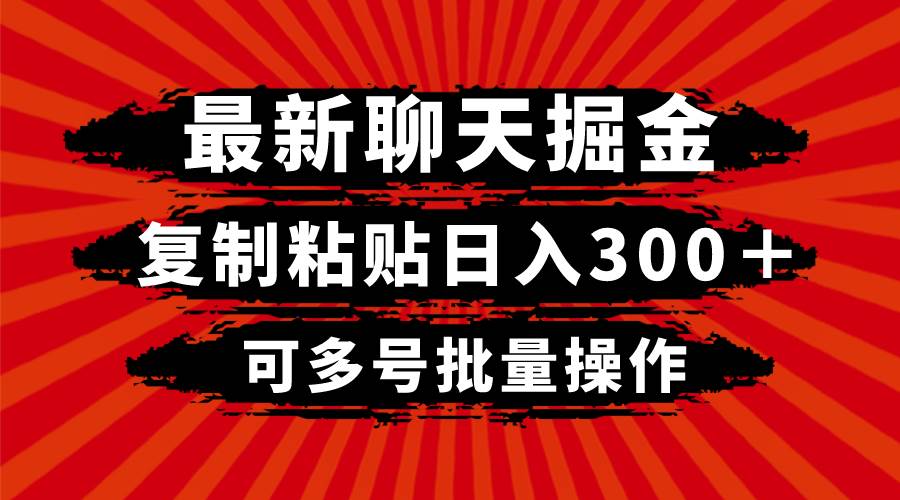 最新聊天掘金，复制粘贴日入300＋，可多号批量操作风钥吧-网创项目资源站-副业项目-创业项目-搞钱项目风钥吧