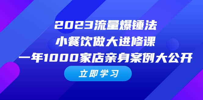 2023流量 爆锤法，小餐饮做大进修课，一年1000家店亲身案例大公开风钥吧-网创项目资源站-副业项目-创业项目-搞钱项目风钥吧