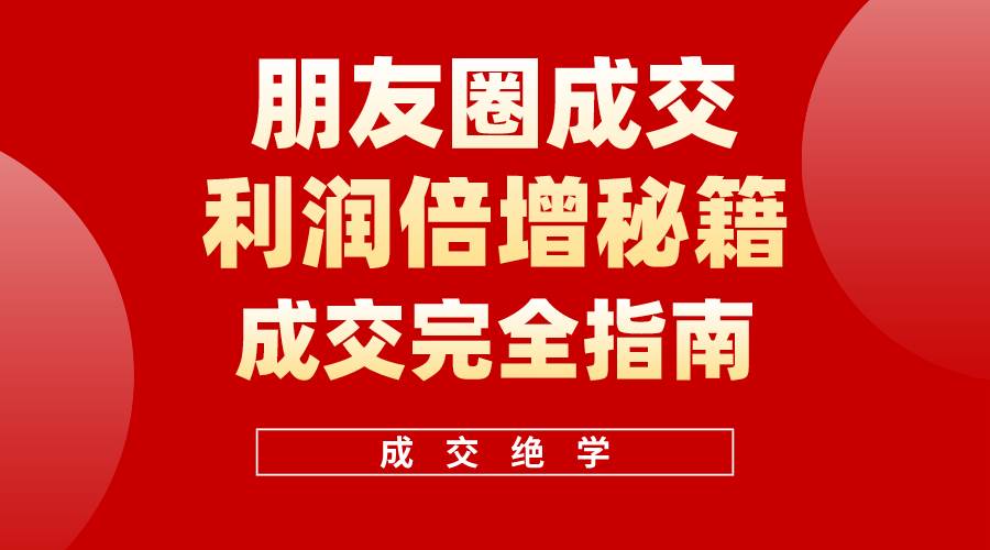 【白龙笔记】朋友圈成交利润倍增秘籍（无水印）风钥吧-网创项目资源站-副业项目-创业项目-搞钱项目风钥吧