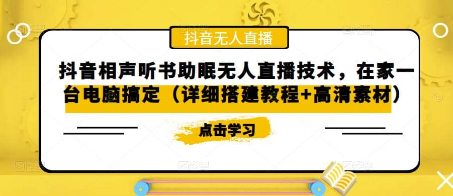 抖音相声听书助眠无人直播技术，在家一台电脑搞定（视频教程+高清素材）风钥吧-网创项目资源站-副业项目-创业项目-搞钱项目风钥吧