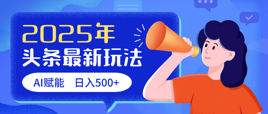 2025头条最新玩法 AI赋能 单日收益500+风钥吧-网创项目资源站-副业项目-创业项目-搞钱项目风钥吧