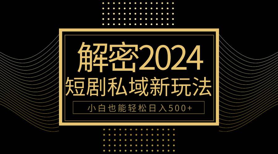 10分钟教会你2024玩转短剧私域变现，小白也能轻松日入500+风钥吧-网创项目资源站-副业项目-创业项目-搞钱项目风钥吧