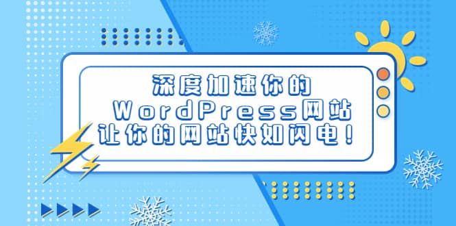 深度加速你的WordPress网站，让你的网站快如闪电！风钥吧-网创项目资源站-副业项目-创业项目-搞钱项目风钥吧
