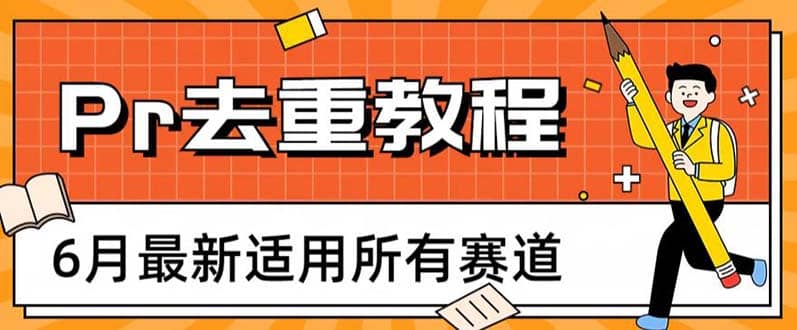 2023年6月最新Pr深度去重适用所有赛道，一套适合所有赛道的Pr去重方法风钥吧-网创项目资源站-副业项目-创业项目-搞钱项目风钥吧