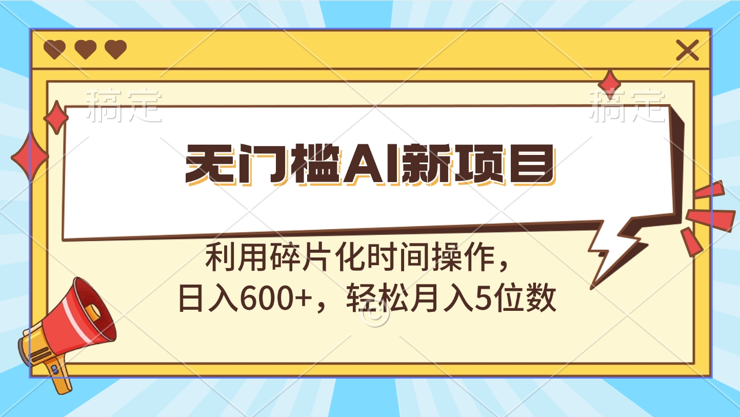 无门槛AI新项目，利用碎片化时间操作，日入600+，轻松月入5位数风钥吧-网创项目资源站-副业项目-创业项目-搞钱项目风钥吧