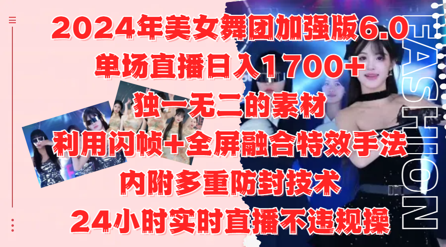2024年美女舞团加强版6.0，单场直播日入1700+，独一无二的素材，利用闪帧+全屏融合特效手法，内附多重防封技术风钥吧-网创项目资源站-副业项目-创业项目-搞钱项目风钥吧