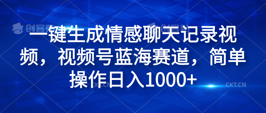 一键生成情感聊天记录视频，视频号蓝海赛道，简单操作日入1000+风钥吧-网创项目资源站-副业项目-创业项目-搞钱项目风钥吧
