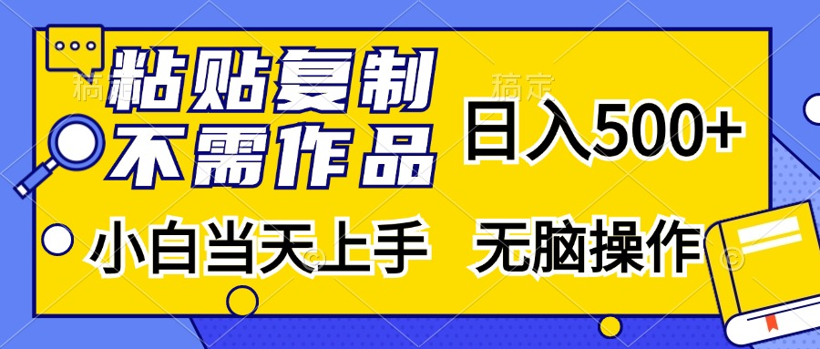 粘贴复制无需作品，日入500+，小白当天上手，无脑操作风钥吧-网创项目资源站-副业项目-创业项目-搞钱项目风钥吧