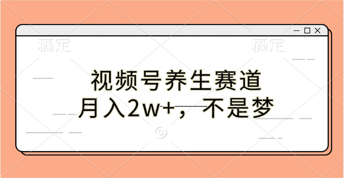 视频号养生赛道，月入2w+，不是梦风钥吧-网创项目资源站-副业项目-创业项目-搞钱项目风钥吧