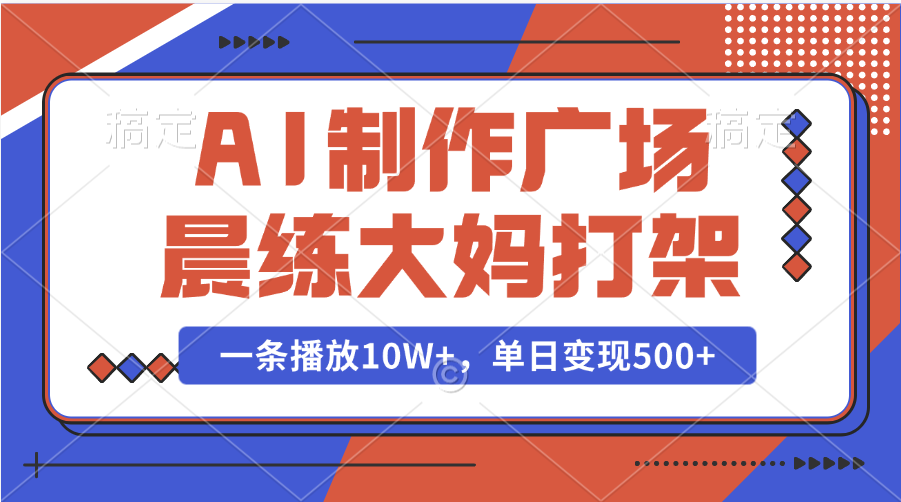 AI制作广场晨练大妈打架，一条播放10W+，单日变现500+风钥吧-网创项目资源站-副业项目-创业项目-搞钱项目风钥吧