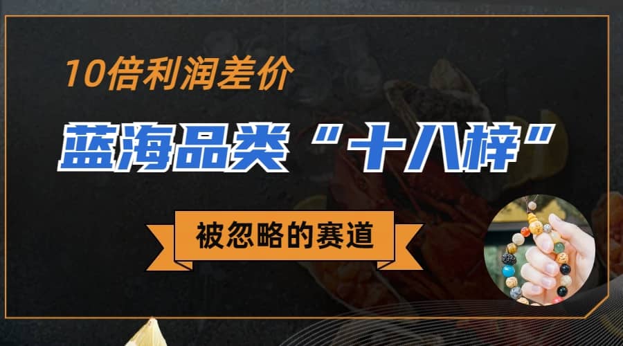 被忽略的蓝海品类“十八籽”，10倍的利润差价，同行一天几十单风钥吧-网创项目资源站-副业项目-创业项目-搞钱项目风钥吧