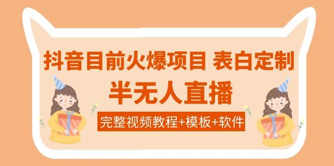 抖音目前火爆项目-表白定制：半无人直播，完整视频教程+模板+软件！风钥吧-网创项目资源站-副业项目-创业项目-搞钱项目风钥吧