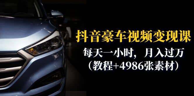 抖音豪车视频变现分享课：每天一小时，月入过万（教程+4986张素材）风钥吧-网创项目资源站-副业项目-创业项目-搞钱项目风钥吧