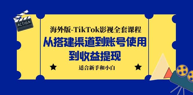 海外版-TikTok影视全套课程：从搭建渠道到账号使用到收益提现 小白可操作风钥吧-网创项目资源站-副业项目-创业项目-搞钱项目风钥吧
