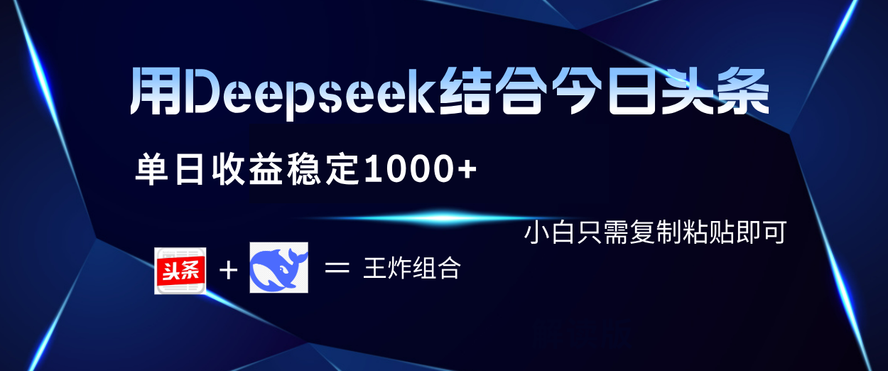 用Deepseek结合今日头条 单日收益稳定1000+ 小白只需复制粘贴即可风钥吧-网创项目资源站-副业项目-创业项目-搞钱项目风钥吧