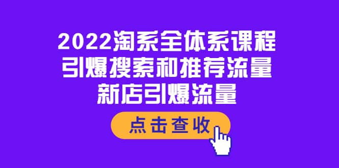 2022淘系全体系课程：引爆搜索和推荐流量，新店引爆流量风钥吧-网创项目资源站-副业项目-创业项目-搞钱项目风钥吧