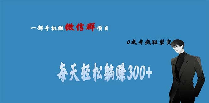 用微信群做副业，0成本疯狂裂变，当天见收益 一部手机实现每天轻松躺赚300+风钥吧-网创项目资源站-副业项目-创业项目-搞钱项目风钥吧