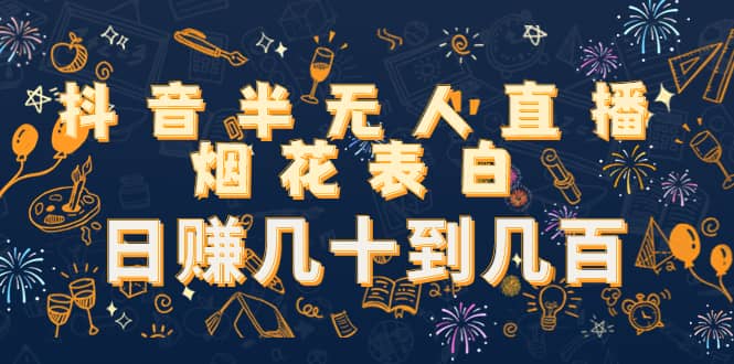 抖音半无人直播烟花表白（教程+视频模板素材）风钥吧-网创项目资源站-副业项目-创业项目-搞钱项目风钥吧