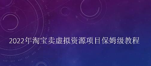 小淘2022年淘宝卖拟虚‬资源项目姆保‬级教程，适合新手的长期项目风钥吧-网创项目资源站-副业项目-创业项目-搞钱项目风钥吧