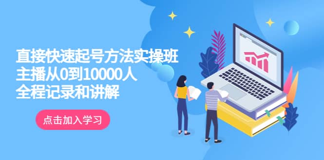 真正的直接快速起号方法实操班：主播从0到10000人的全程记录和讲解风钥吧-网创项目资源站-副业项目-创业项目-搞钱项目风钥吧