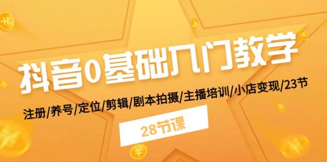 抖音0基础入门教学 注册/养号/定位/剪辑/剧本拍摄/主播培训/小店变现/28节风钥吧-网创项目资源站-副业项目-创业项目-搞钱项目风钥吧
