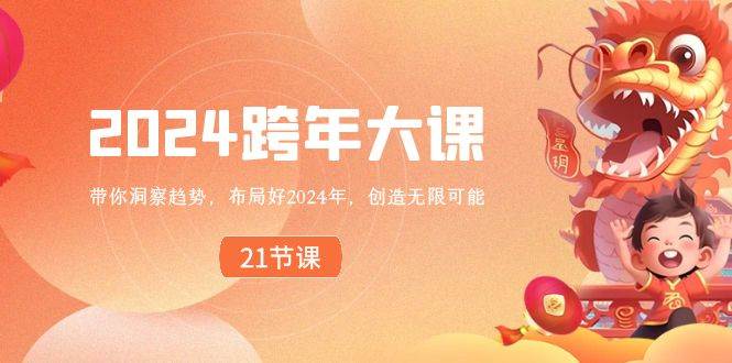2024 跨年大课，带你洞察趋势，布局好2024年，创造无限可能风钥吧-网创项目资源站-副业项目-创业项目-搞钱项目风钥吧