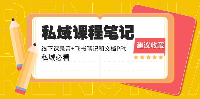 私域收费课程笔记：线下课录音+飞书笔记和文档PPt，私域必看！风钥吧-网创项目资源站-副业项目-创业项目-搞钱项目风钥吧