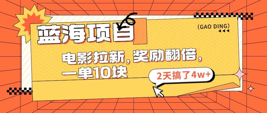 蓝海项目，电影拉新，奖励翻倍，一单10元，2天搞了4w+风钥吧-网创项目资源站-副业项目-创业项目-搞钱项目风钥吧