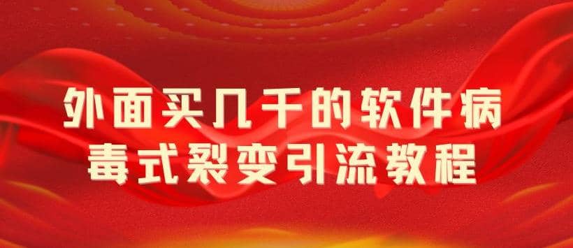 外面卖几千的软件病毒式裂变引流教程，病毒式无限吸引精准粉丝【揭秘】风钥吧-网创项目资源站-副业项目-创业项目-搞钱项目风钥吧