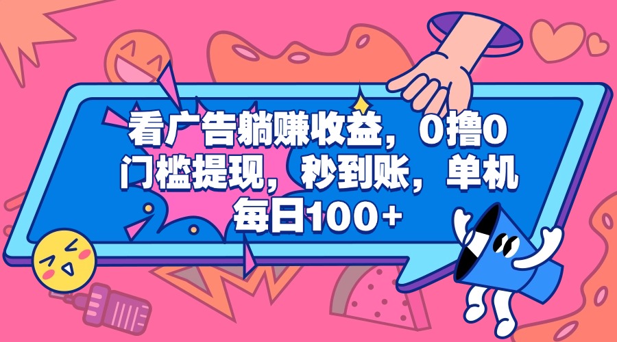看广告躺赚收益，0撸0门槛提现，秒到账，单机每日100+风钥吧-网创项目资源站-副业项目-创业项目-搞钱项目风钥吧