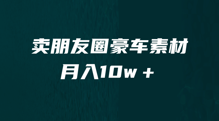 卖朋友圈素材，月入10w＋，小众暴利的赛道，谁做谁赚钱（教程+素材）风钥吧-网创项目资源站-副业项目-创业项目-搞钱项目风钥吧